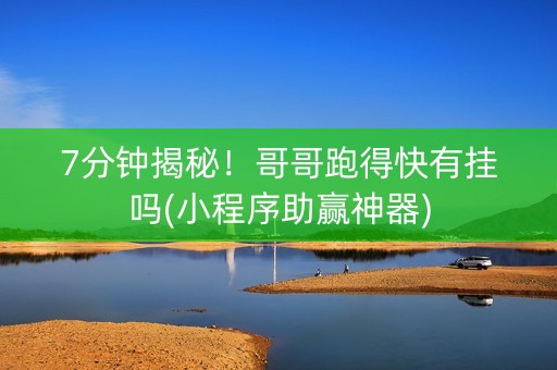 7分钟揭秘！哥哥跑得快有挂吗(小程序助赢神器)