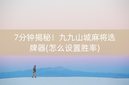 7分钟揭秘！九九山城麻将选牌器(怎么设置胜率)