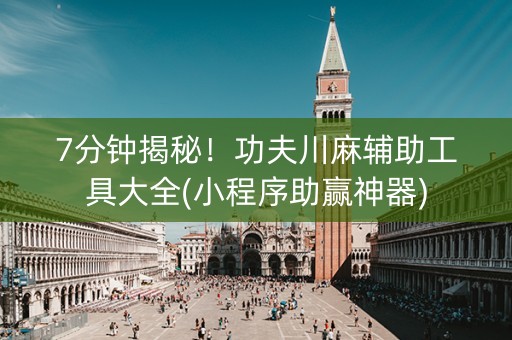 7分钟揭秘！功夫川麻辅助工具大全(小程序助赢神器)