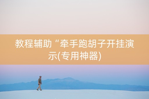 教程辅助“牵手跑胡子开挂演示(专用神器)