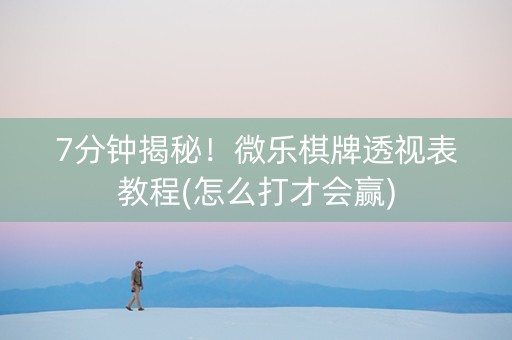 7分钟揭秘！微乐棋牌透视表教程(怎么打才会赢)