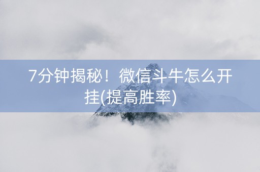 7分钟揭秘！微信斗牛怎么开挂(提高胜率)