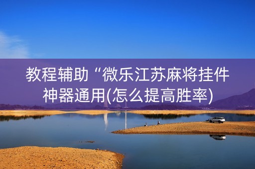 教程辅助“微乐江苏麻将挂件神器通用(怎么提高胜率)