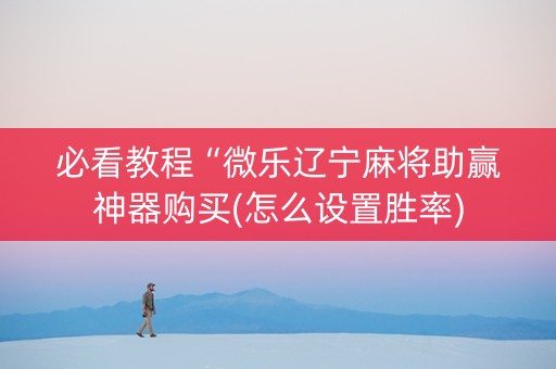 必看教程“微乐辽宁麻将助赢神器购买(怎么设置胜率)