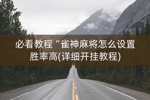 必看教程“雀神麻将怎么设置胜率高(详细开挂教程)