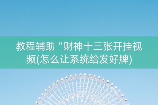 教程辅助“财神十三张开挂视频(怎么让系统给发好牌)