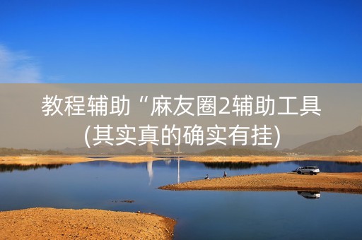 教程辅助“麻友圈2辅助工具(其实真的确实有挂)