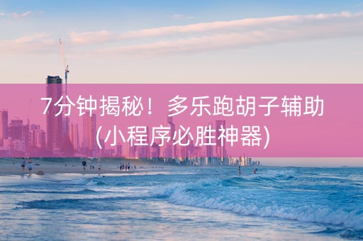 7分钟揭秘！多乐跑胡子辅助(小程序必胜神器)