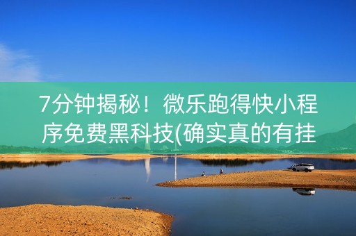 7分钟揭秘！微乐跑得快小程序免费黑科技(确实真的有挂)