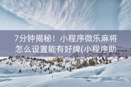 7分钟揭秘！小程序微乐麻将怎么设置能有好牌(小程序助赢神器)
