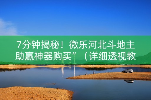 7分钟揭秘！微乐河北斗地主助赢神器购买”（详细透视教程）-哔哩哔哩