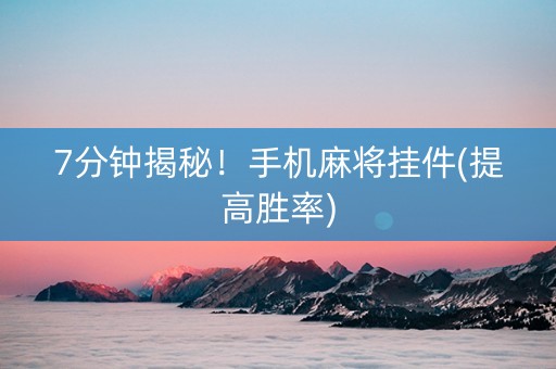 7分钟揭秘！手机麻将挂件(提高胜率)