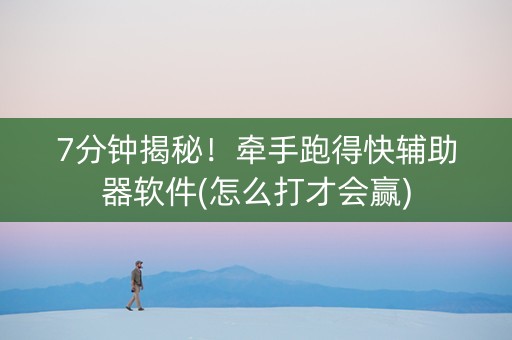 7分钟揭秘！牵手跑得快辅助器软件(怎么打才会赢)