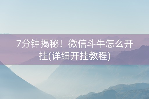 7分钟揭秘！微信斗牛怎么开挂(详细开挂教程)