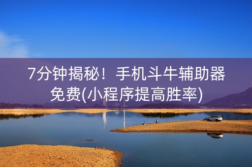7分钟揭秘！手机斗牛辅助器免费(小程序提高胜率)