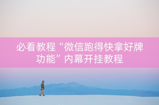 必看教程“微信跑得快拿好牌功能”内幕开挂教程