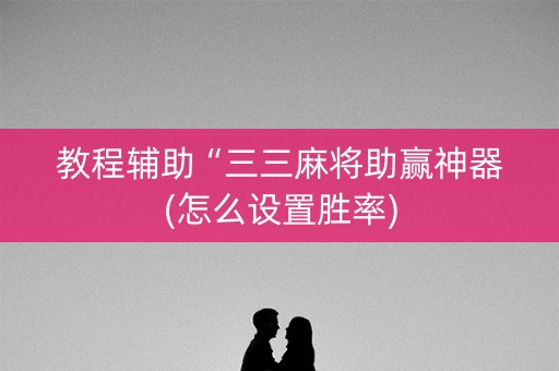 教程辅助“三三麻将助赢神器(怎么设置胜率)