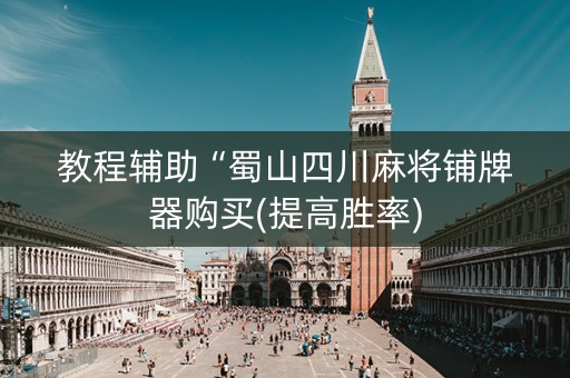 教程辅助“蜀山四川麻将铺牌器购买(提高胜率)