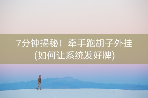 7分钟揭秘！牵手跑胡子外挂(如何让系统发好牌)