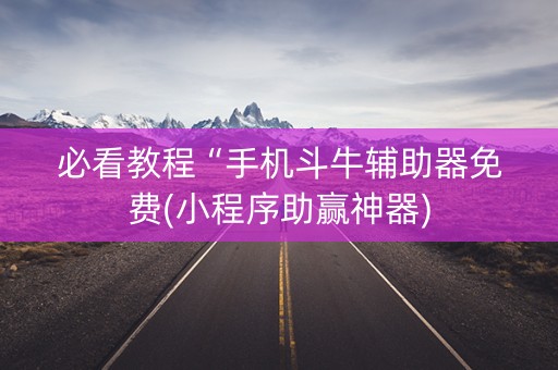 必看教程“手机斗牛辅助器免费(小程序助赢神器)