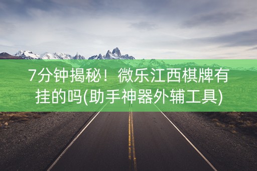 7分钟揭秘！微乐江西棋牌有挂的吗(助手神器外辅工具)