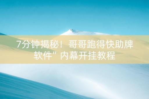 7分钟揭秘！哥哥跑得快助牌软件”内幕开挂教程