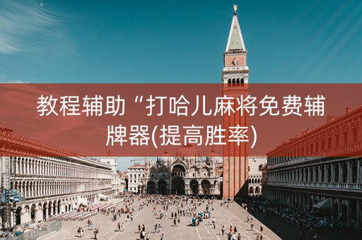 教程辅助“打哈儿麻将免费辅牌器(提高胜率)