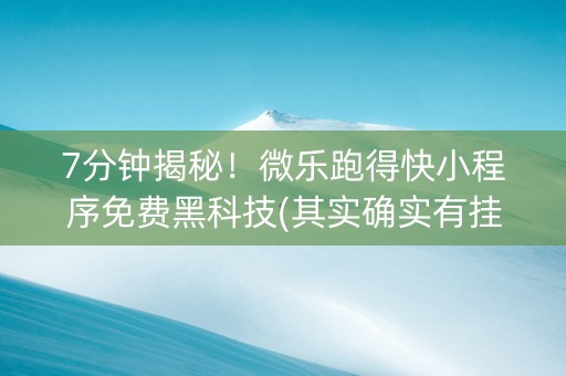7分钟揭秘！微乐跑得快小程序免费黑科技(其实确实有挂)