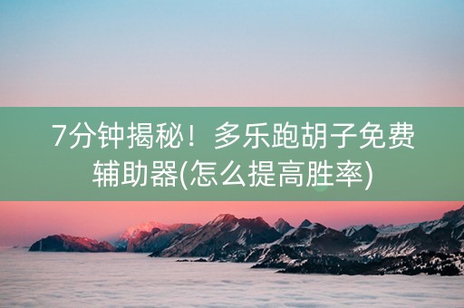 7分钟揭秘！多乐跑胡子免费辅助器(怎么提高胜率)