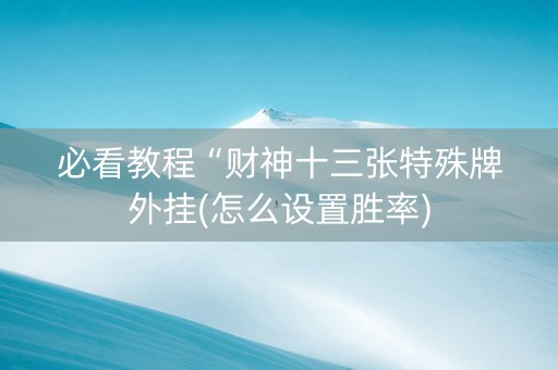 必看教程“财神十三张特殊牌外挂(怎么设置胜率)