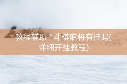 教程辅助“斗棋麻将有挂吗(详细开挂教程)