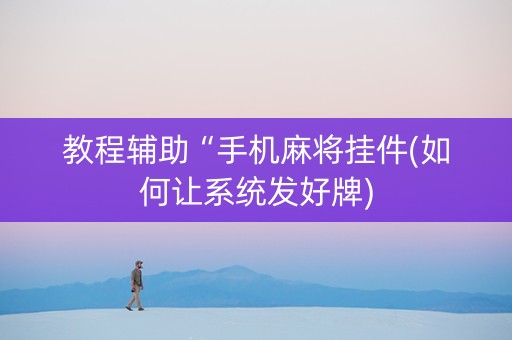 教程辅助“手机麻将挂件(如何让系统发好牌)