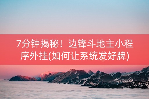 7分钟揭秘！边锋斗地主小程序外挂(如何让系统发好牌)