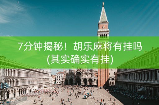 7分钟揭秘！胡乐麻将有挂吗(其实确实有挂)