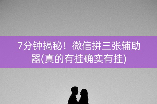 7分钟揭秘！微信拼三张辅助器(真的有挂确实有挂)