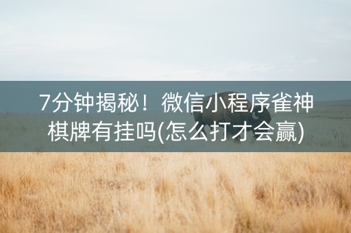 7分钟揭秘！微信小程序雀神棋牌有挂吗(怎么打才会赢)