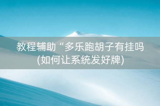 教程辅助“多乐跑胡子有挂吗(如何让系统发好牌)