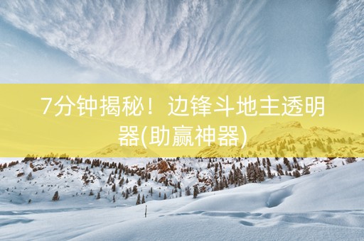 7分钟揭秘！边锋斗地主透明器(助赢神器)