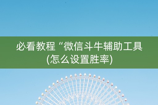 必看教程“微信斗牛辅助工具(怎么设置胜率)
