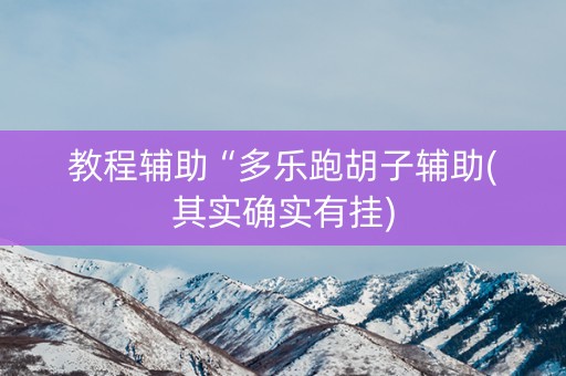 教程辅助“多乐跑胡子辅助(其实确实有挂)