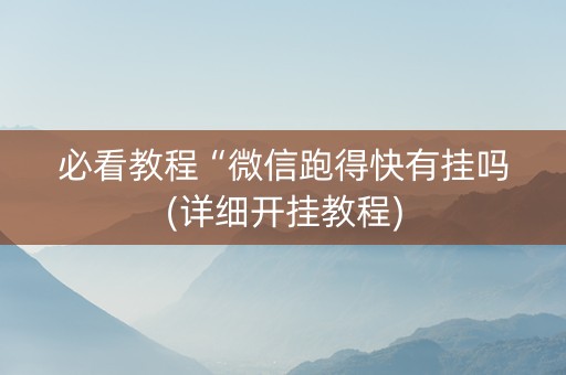 必看教程“微信跑得快有挂吗(详细开挂教程)