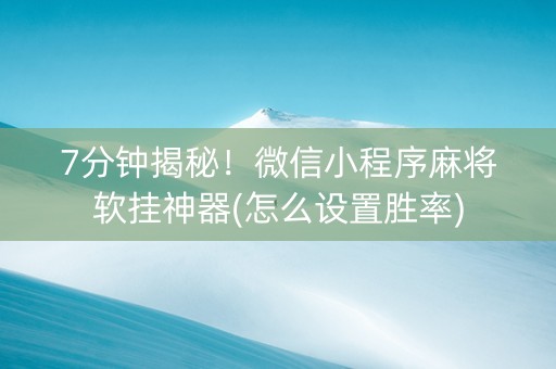 7分钟揭秘！微信小程序麻将软挂神器(怎么设置胜率)