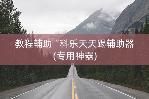 教程辅助“科乐天天踢辅助器(专用神器)