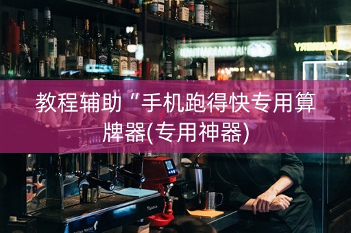 教程辅助“手机跑得快专用算牌器(专用神器)