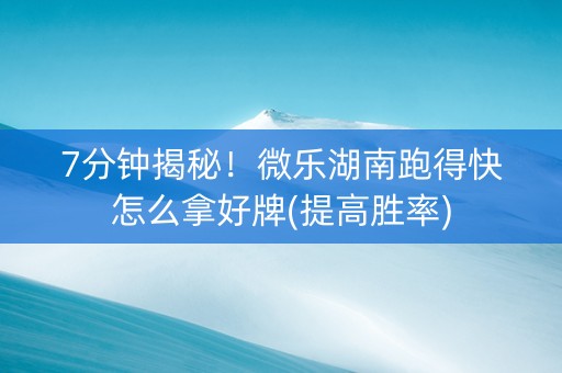7分钟揭秘！微乐湖南跑得快怎么拿好牌(提高胜率)