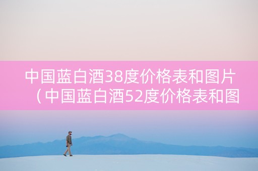 中国蓝白酒38度价格表和图片（中国蓝白酒52度价格表和图片）