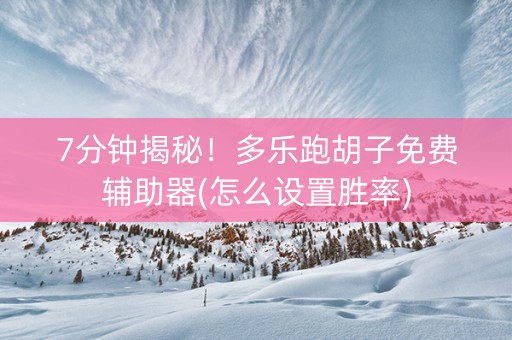 7分钟揭秘！多乐跑胡子免费辅助器(怎么设置胜率)