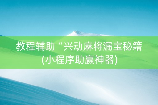 教程辅助“兴动麻将漏宝秘籍(小程序助赢神器)