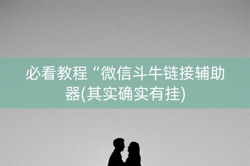必看教程“微信斗牛链接辅助器(其实确实有挂)