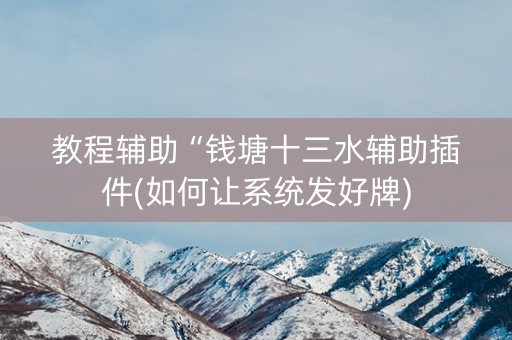 教程辅助“钱塘十三水辅助插件(如何让系统发好牌)